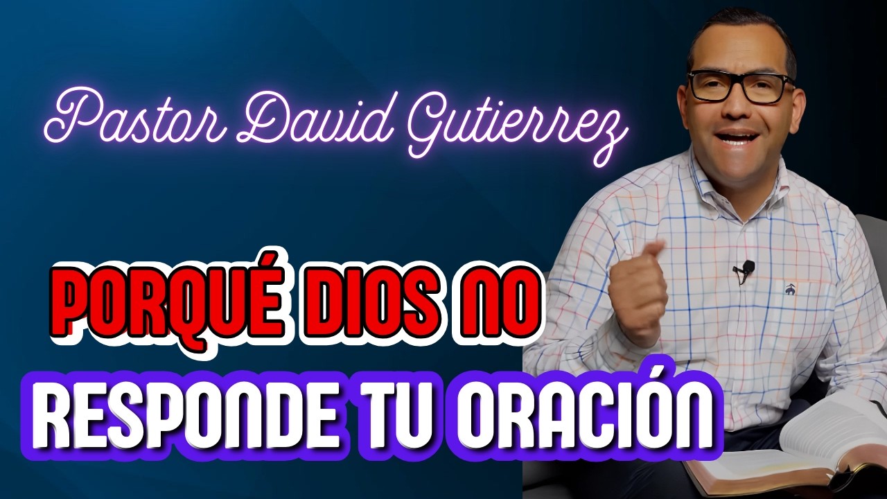 Porqué Dios no responde tu oración? / Pastor General David Gutierrez
