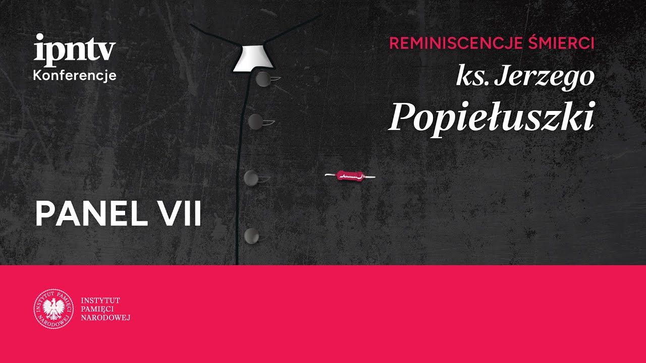 Reminiscencje śmierci ks. Jerzego Popiełuszki – konferencja naukowa [PANEL VII]
