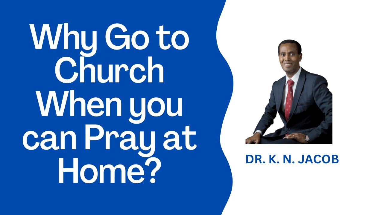 Why Go to Church When you Can Pray at Home? - Dr. K. N. Jacob