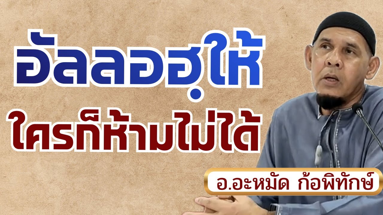 อัลลอฮฺให้แล้ว ใครก็ห้ามไม่ได้ ! | อ.อะหมัด ก้อพิทักษ์