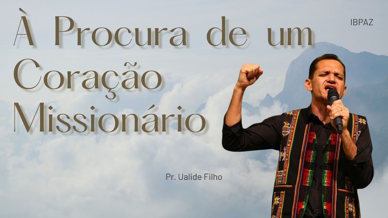 À Procura de um Coração Missionário | Pr. Ualide Filho