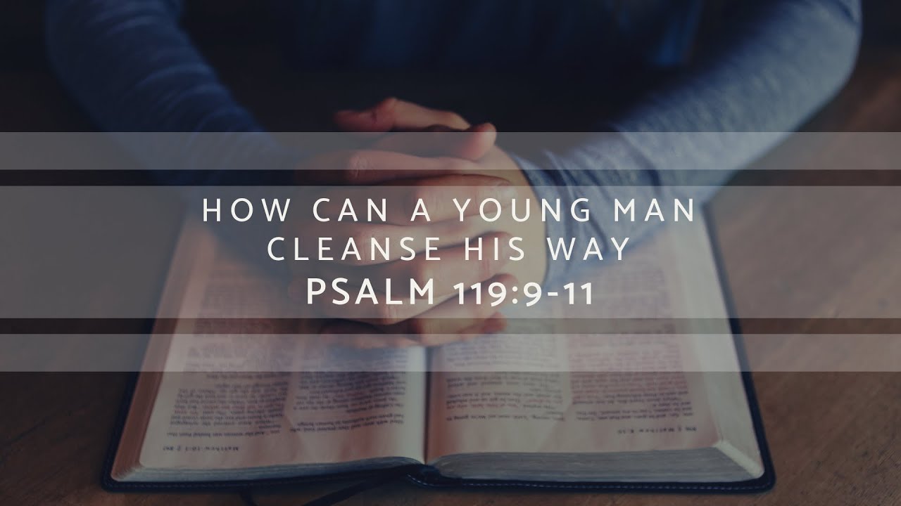 Psalm 119:9-11: How Can A Young Man Cleanse His Way