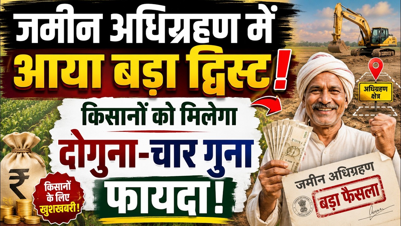 जमीन अधिग्रहण में आया बड़ा ट्विस्ट, किसानों को मिलेगा दोगुना-चार गुना फायदा!