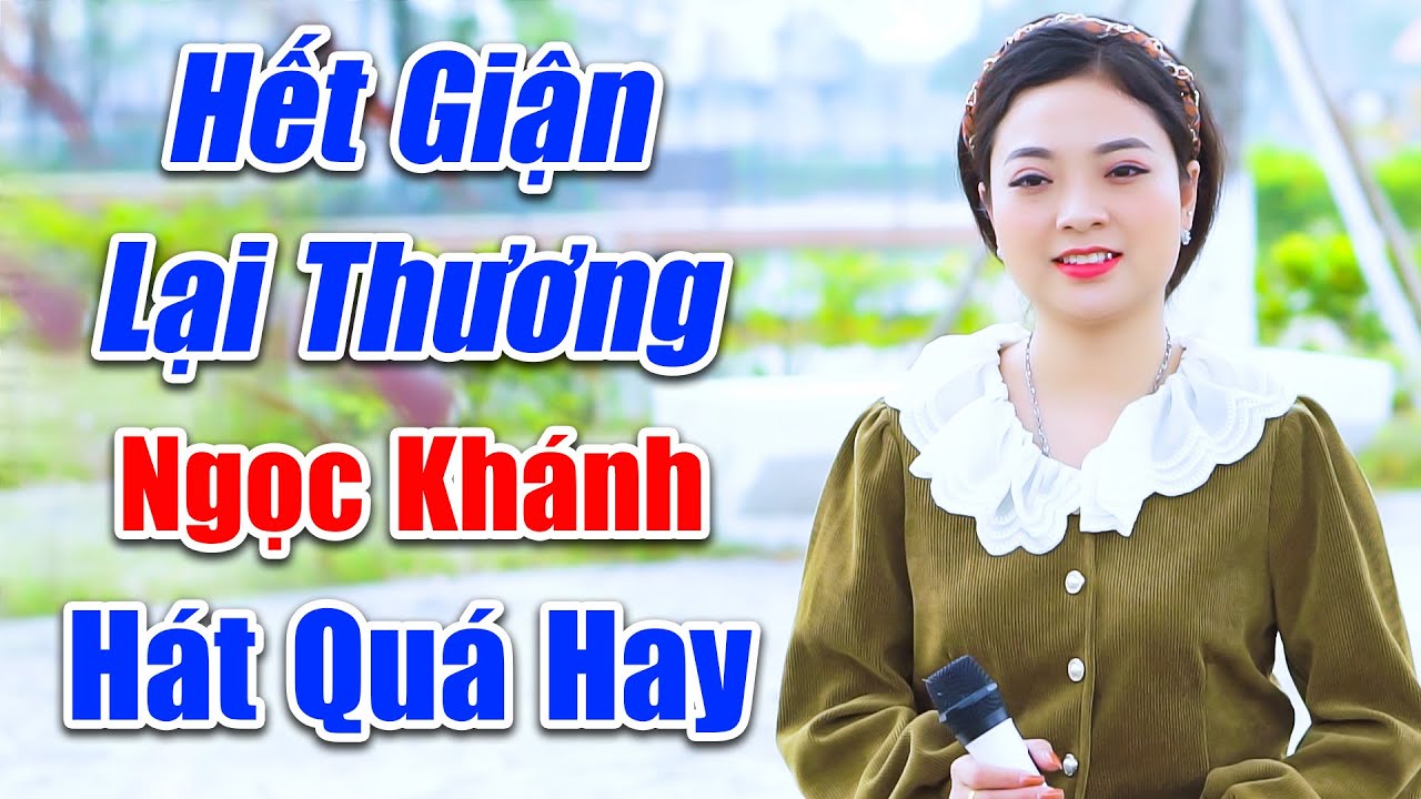 LK Hết Giận Lại Thương - Nghe Em Hát Còn Hay Hơn Ca Sĩ Chuyên Nghiệp - Ngọc Khánh