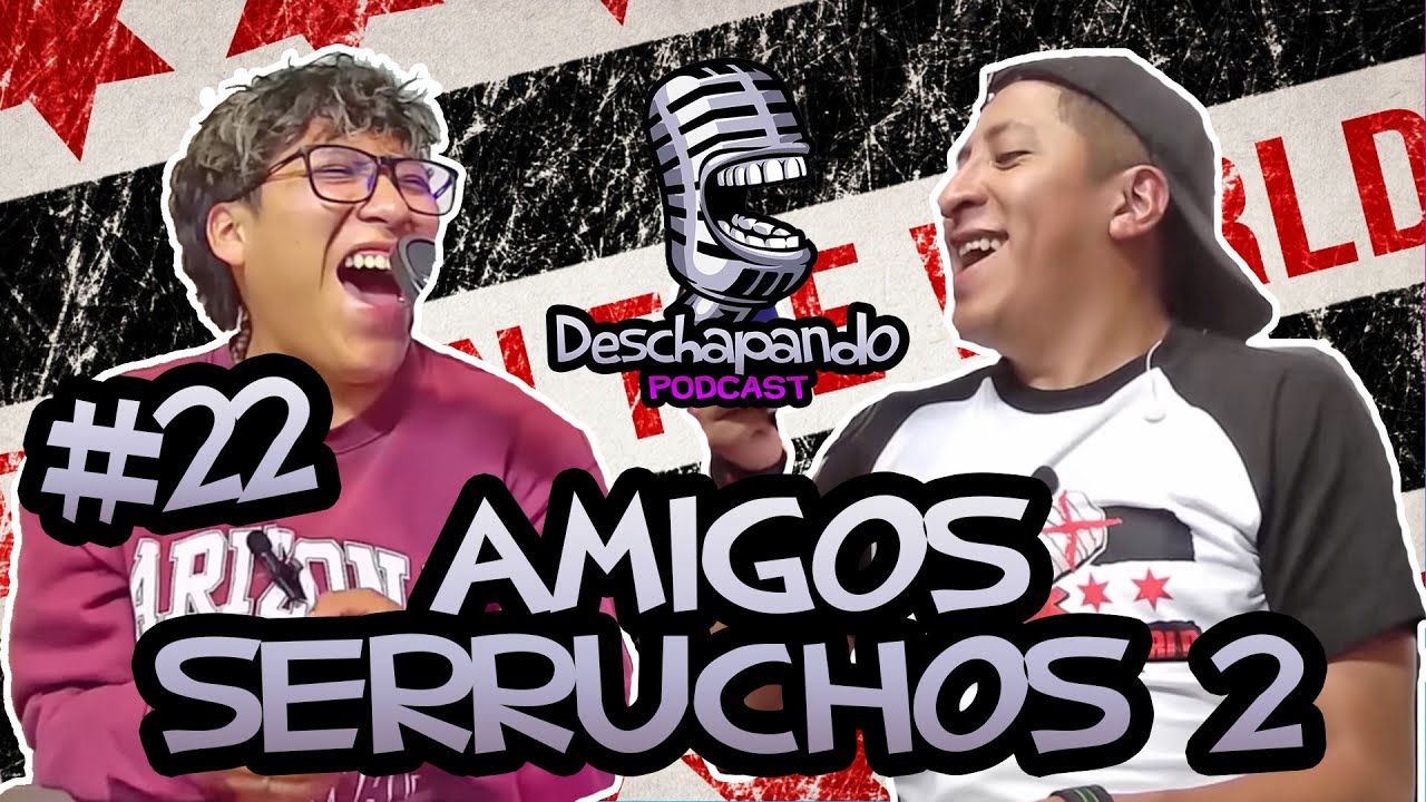 AMIGOS SERRUCHADORES 2 #22 Deschapando Podcast