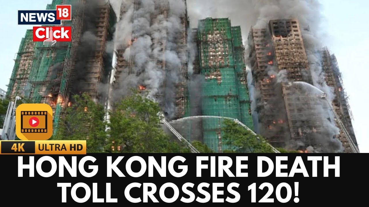Death Toll In Hong Kong High-rise Fire Reaches 128; Around 200 Still Missing | 4K Video | N18G