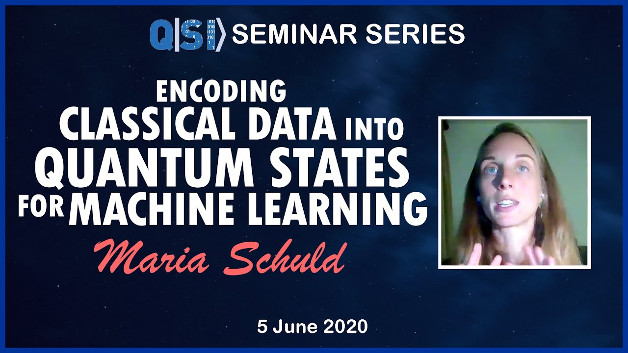 QSI Seminar: Dr Maria Schuld, Xanadu, Encoding Classical Data into Quantum States for ML, 05/06/2020