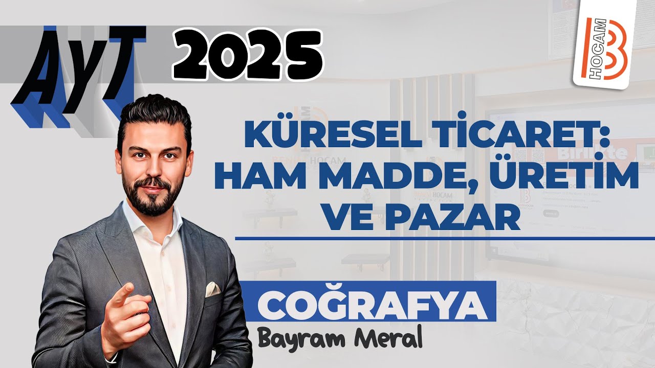 22) AYT Coğrafya - Küresel Ticaret Ham Madde Üretim ve Pazar - Bayram MERAL - 2025