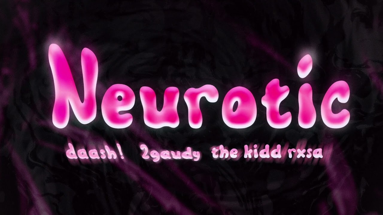 daash!, 2gaudy & The Kidd Rxsa - Neurotic (Official Audio)