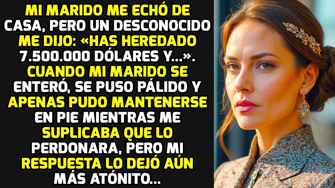 Mi Marido Me Ech&oacute; De Casa, Pero Un Desconocido Me Dijo: &laquo;Has Heredado $7.500.000 Y..&raquo; HISTORIAS VIDA