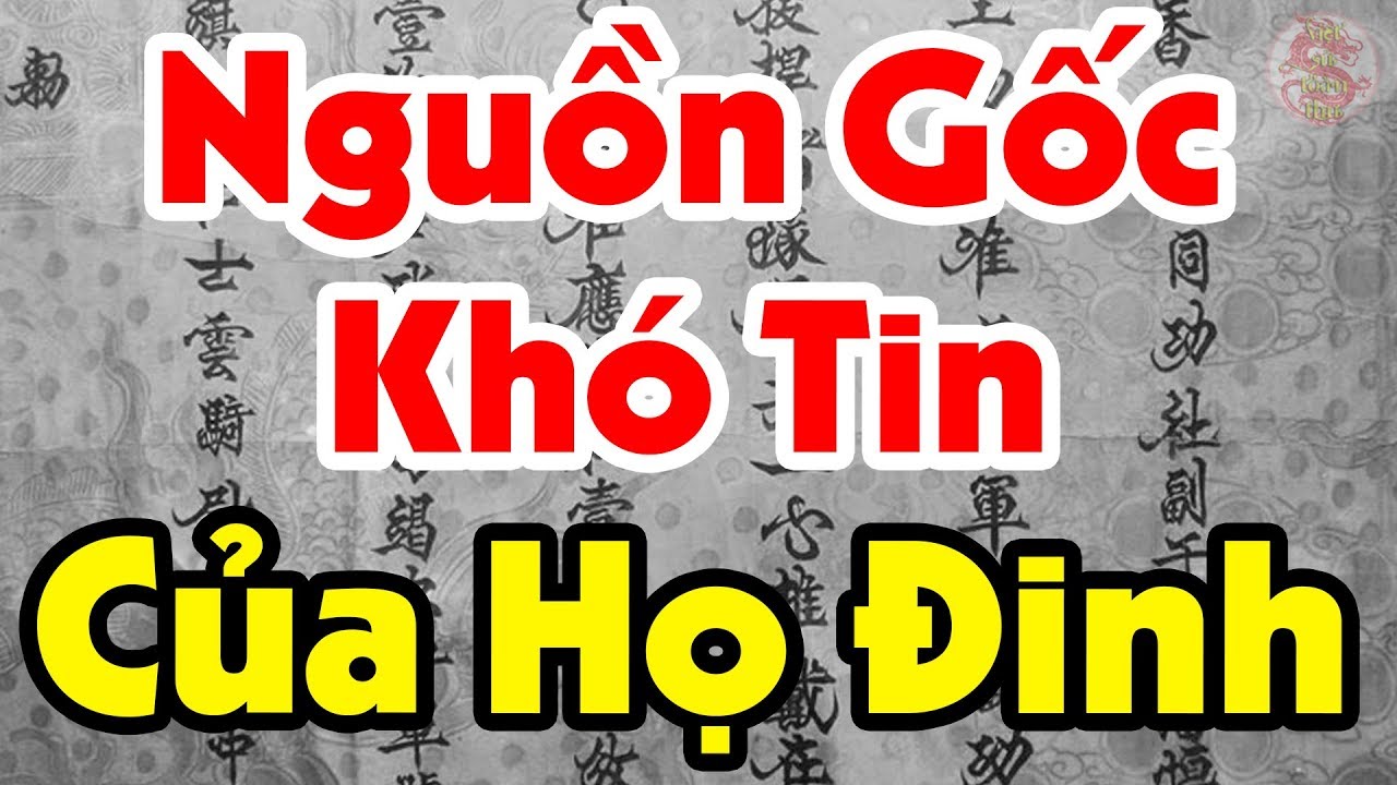 Điều Ít Biết Về Dòng Họ ĐINH - Dòng Họ Có Nguồn Gốc Ma Mị