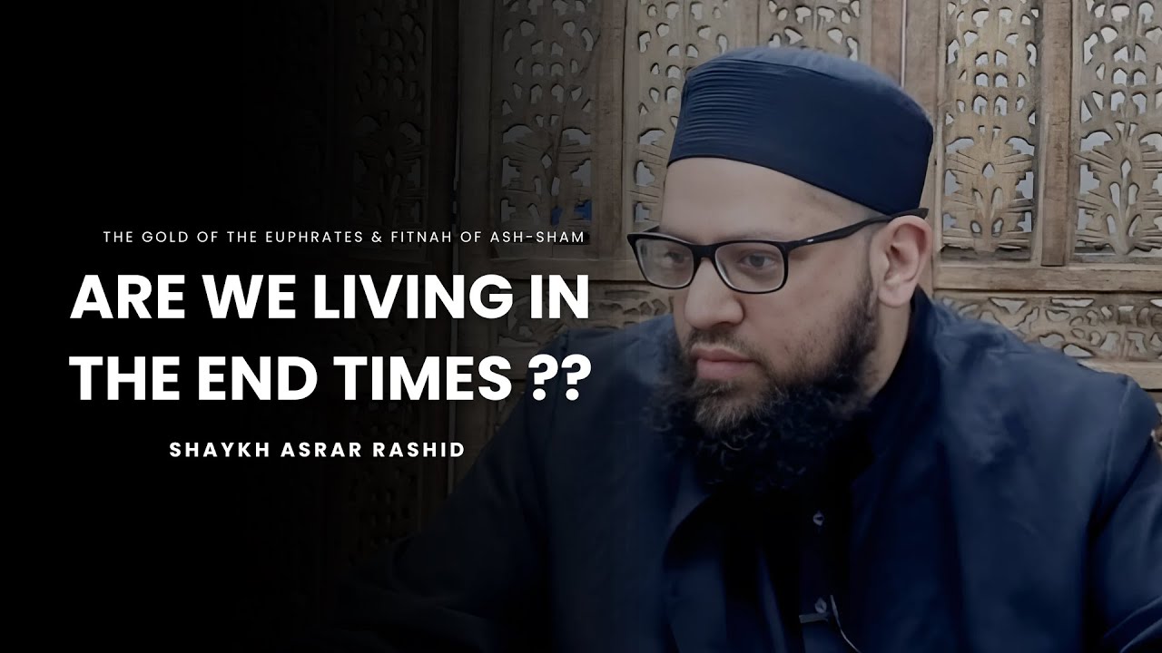 Are We Living in the End Times? End Time Signs Explained - Shaykh Asrar Rashid