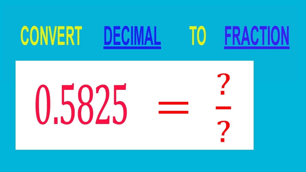 CONVERT    DECIMAL     0.5825 =  ?/?        TO     FRACTION