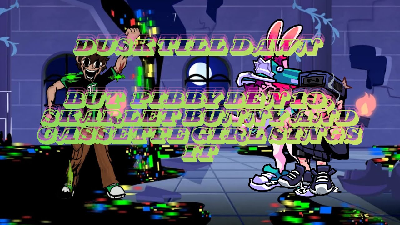 Dusk Till Dawn but Pibby Ben 10 Omniverse, Skarlet Bunny and Cassette Girl sings it (+FLP)