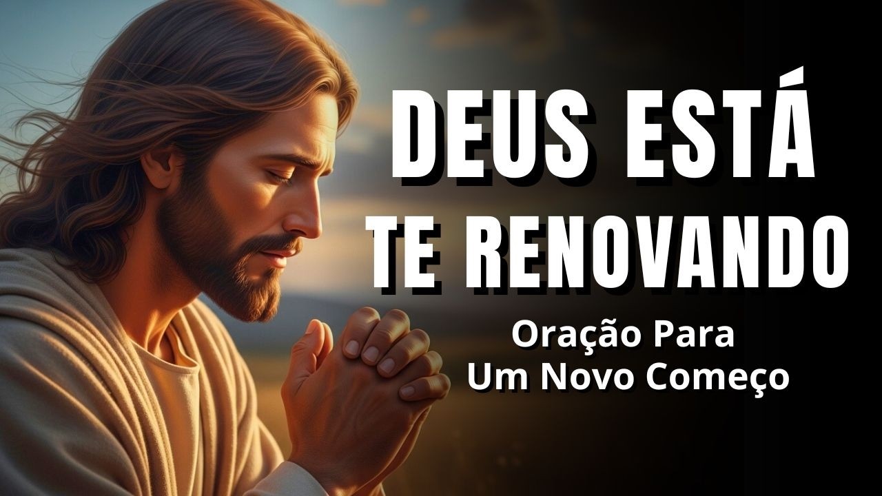 DEUS ESTÁ RENOVANDO SUAS FORÇAS | Oração Para Um Novo Começo