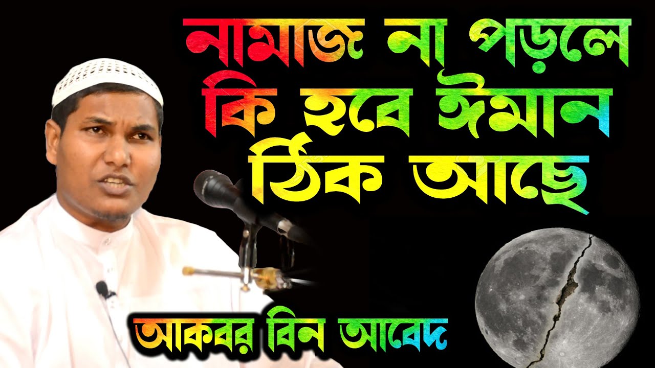 নামাজ না পড়লে কি হবে ঈমান ঠিক আছে ! আকবর বিন আবেদ নতুন ওয়াজ | Akbar bin Abed New Waz