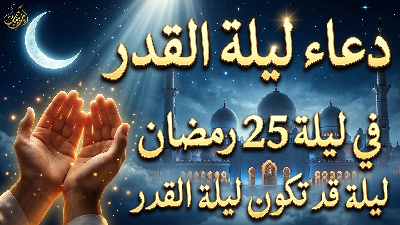 دعاء ليلة القدر 25 من رمضان 🤲 دعاء مستجاب لتفريج الهم وتيسير الأمور وفتح أبواب الرزق