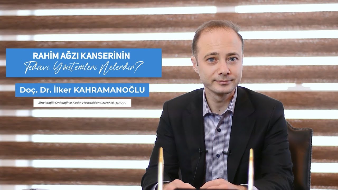 Rahim Ağzı Kanseri Tedavi Yöntemleri Nelerdir? I Doç. Dr. İlker Kahramanoğlu