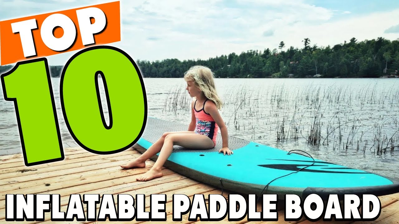 Best Inflatable Paddle Board In 2025 - Top 10 Inflatable Paddle Boards Review