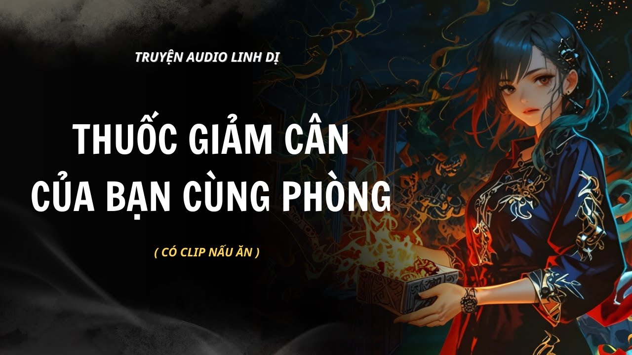 [Truyện Linh Dị ] | THUỐC GIẢM CÂN CỦA BẠN CÙNG PHÒNG | Audio Nấu Ăn