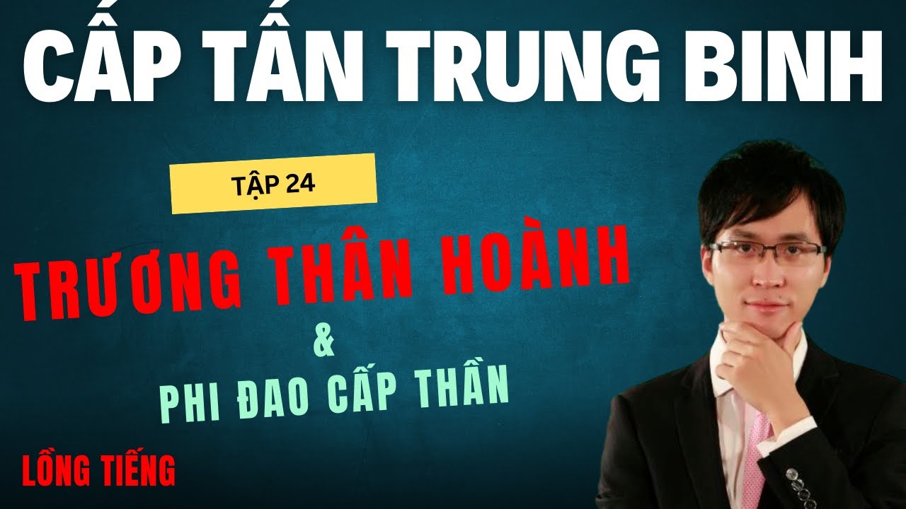 Triệu Hâm Hâm - Cấp Tấn Trung Binh - Bài 24  TRƯƠNG THÂN HOÀNH và PHI ĐAO CẤP THẦN