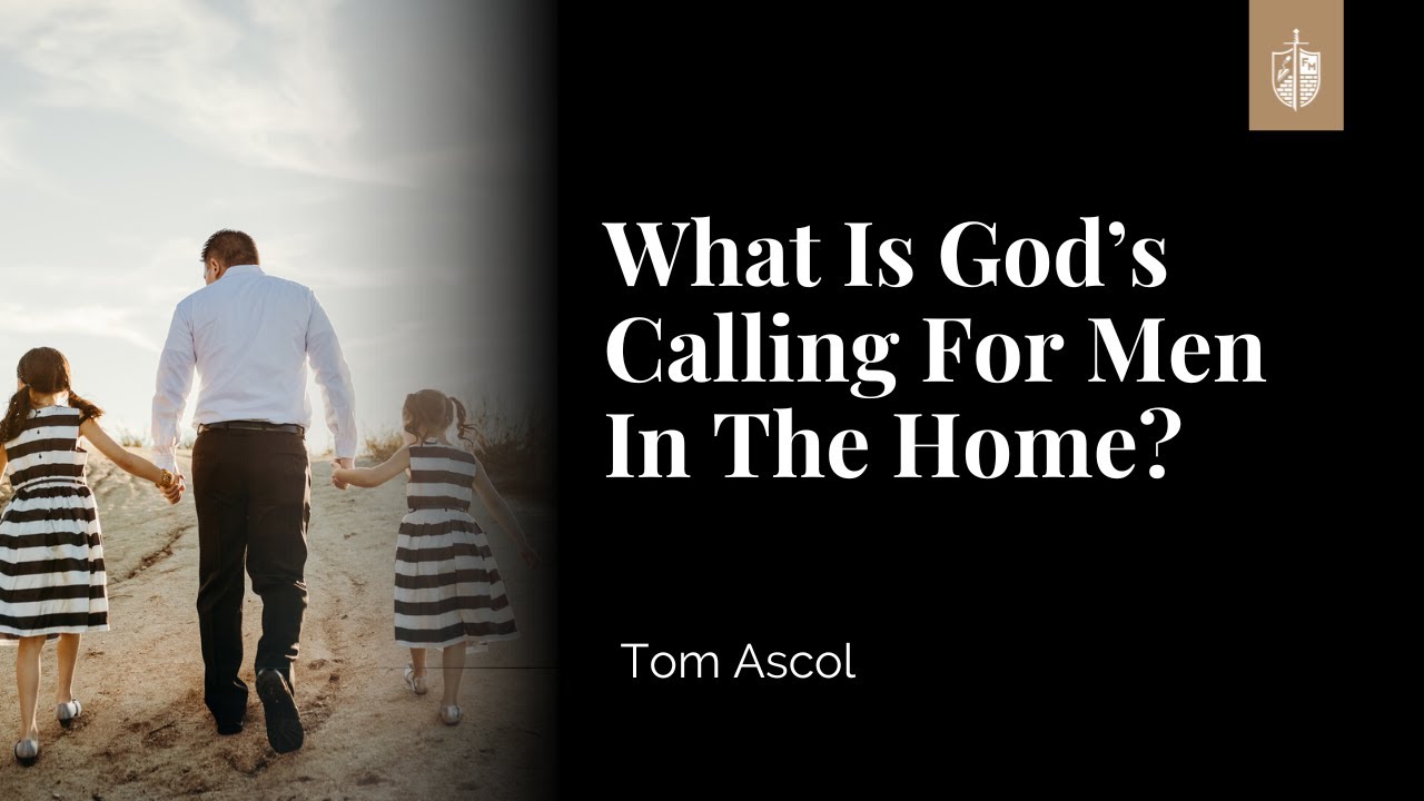 What Is God’s Calling For Men In The Home? | Tom Ascol