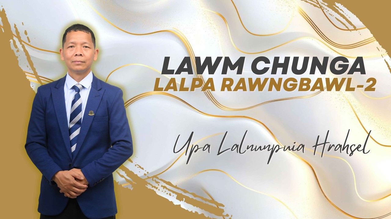 LAWM CHHUNGA LALPA RAWNGBAWL - 2 | UPA LALNUNPUIA HRAHSEL | CHAMPHAI KANAN BIAL KOHHRAN HMEICHHIA