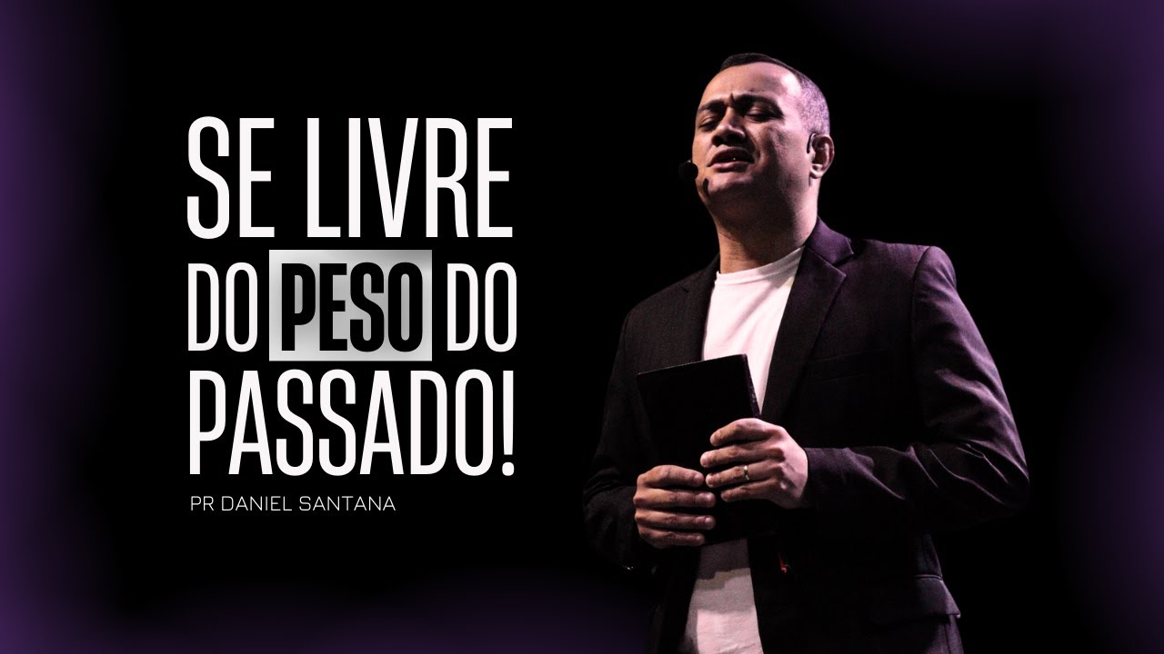 SE LIVRE DO PESO DO PASSADO! | Pr Daniel Santana