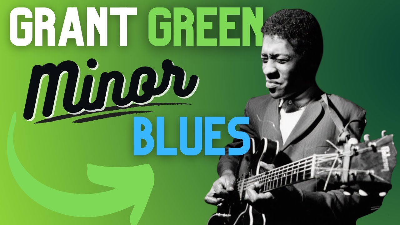 Grant Green's Guide to the MINOR Blues!