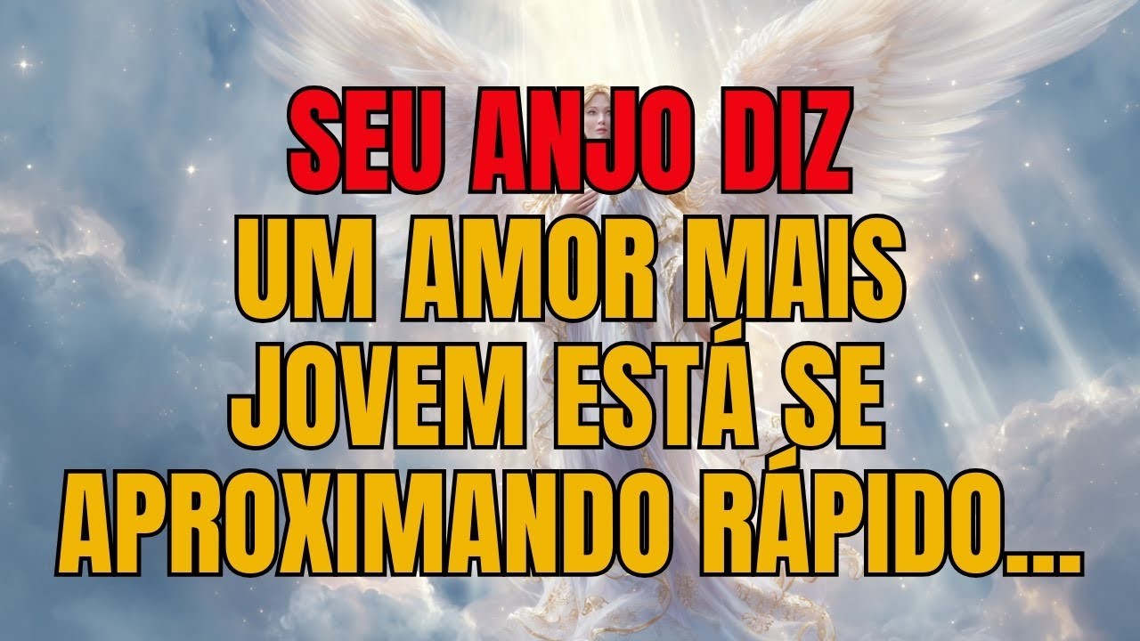 ✨ Seu ANJO DIZ: Um Amor Mais Jovem Está Se APROXIMANDO RÁPIDO... | Mensagem dos Anjos