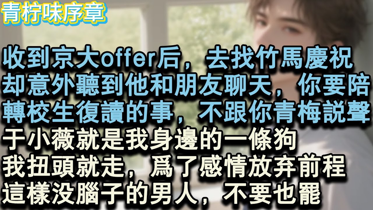【完结爽文】收到京大offer後，我去找竹馬慶祝。卻意外聽到他和朋友聊天，你要陪，轉校生複讀的事，不跟你小青梅說一聲？於小薇就是我身邊的一條狗，我扭頭就走，為了感情放棄前程...#小说 #愛情 #故事
