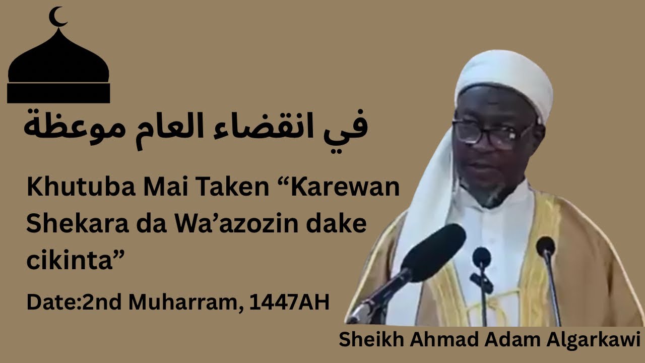 Khutuba Mai Taken “Ƙarewan Shekara da Wa’azozin dake cikinta” 2nd Muharram, 1447AH