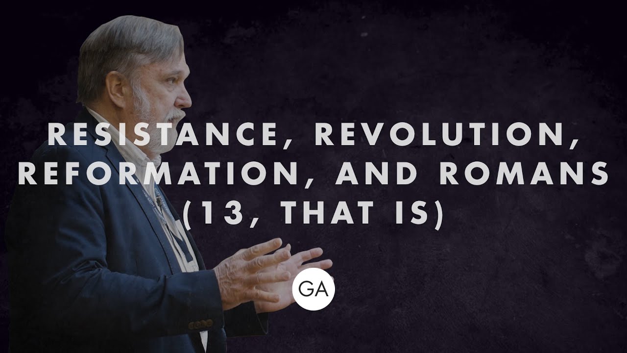 Resistance, Revolution, Reformation, and Romans (13, That Is) | Douglas Wilson | Grace Agenda 2020