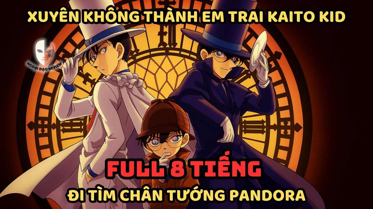 🔥TRỌN BỘ🔥 Conan Fanfic: Xuyên Thành Em Trai Kaito Kid - Săn Lùng Pandora Và Sự Thật 8 Năm Trước