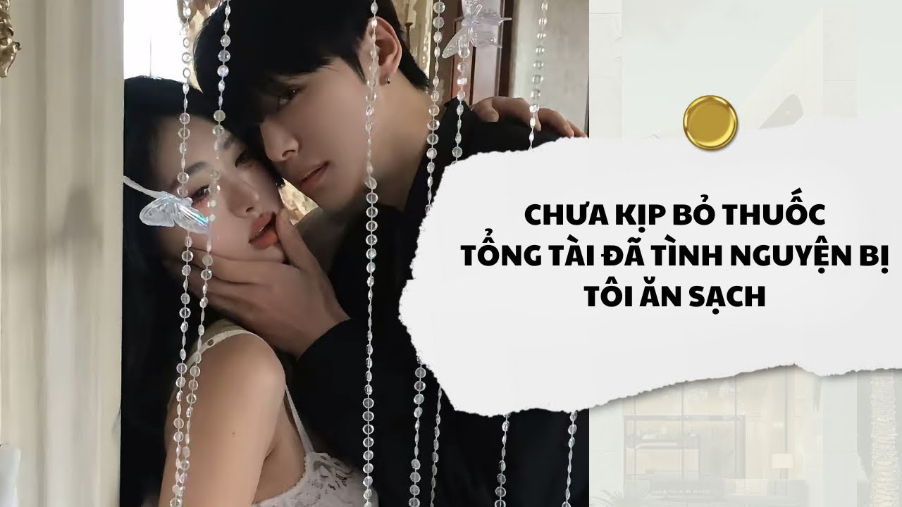 [Audio] Chưa Kịp Bỏ Thuốc Tổng Tài Đã Tình Nguyện Bị Tôi Ăn Sạch | Mắc Cỡ Audio 