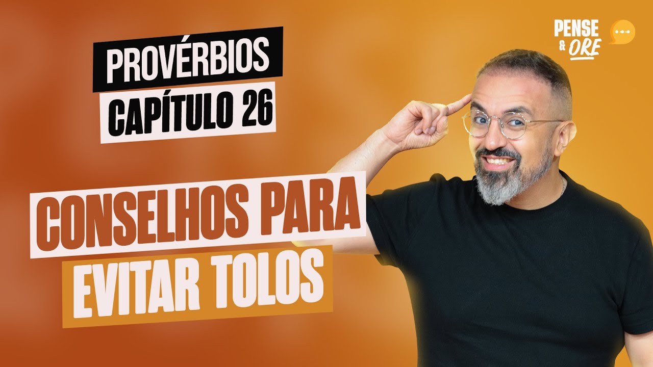 CONSELHOS PARA EVITAR TOLOS | PROVÉRBIOS, CAPÍTULO 26 | PENSE E ORE