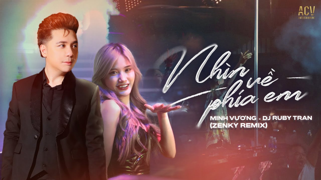 NHÌN VỀ PHÍA EM REMIX - MINH VƯƠNG x DJ RUBY TRAN ft ZENKY REMIX
