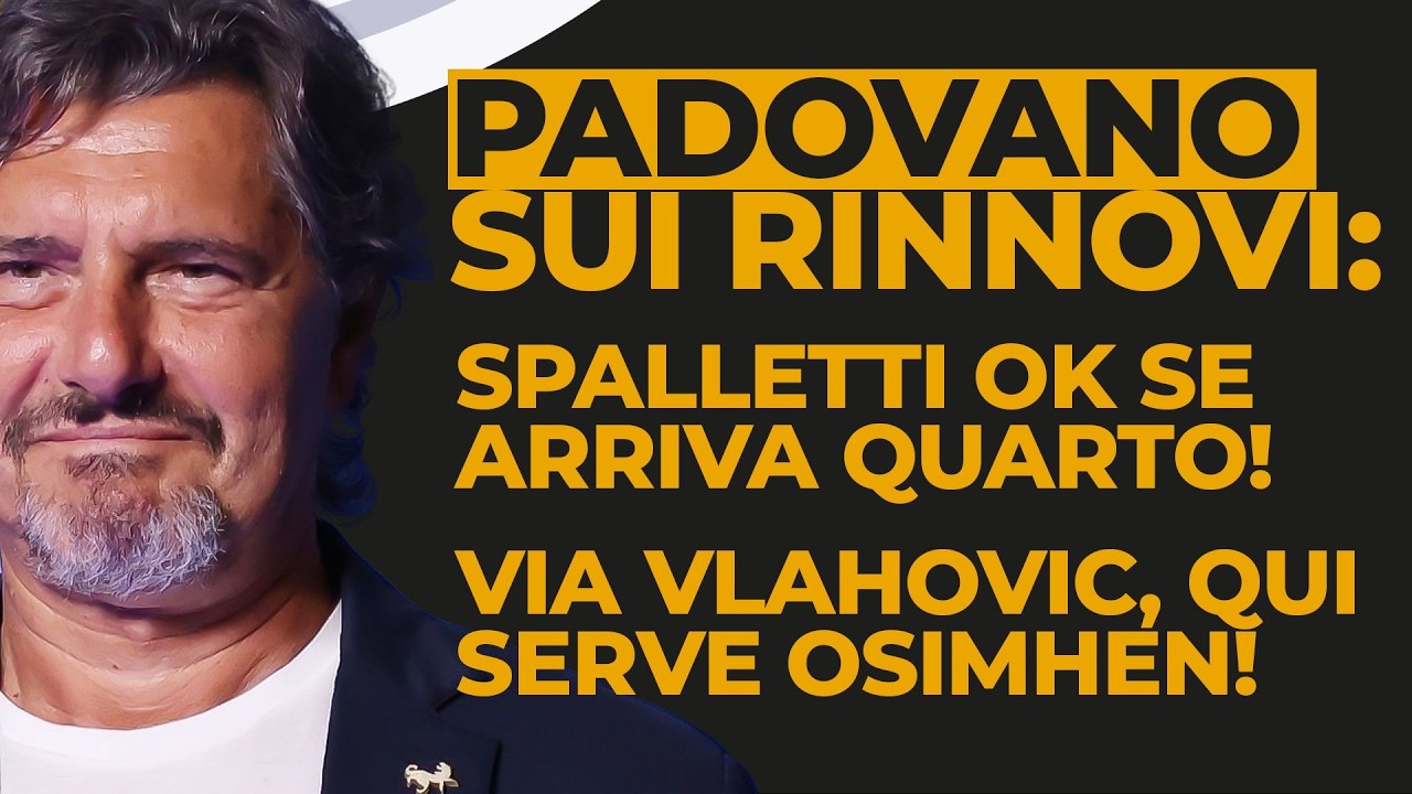 PADOVANO SHOCK SU FUTURO JUVE: SERVE RIVOLUZIONE, SPALLETTI RINNOVO se QUARTO, DAVANTI solo OSIMHEN!