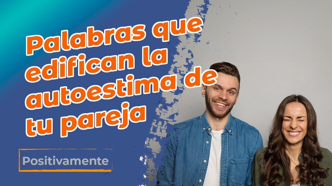 Palabras que edifican la autoestima de tu pareja