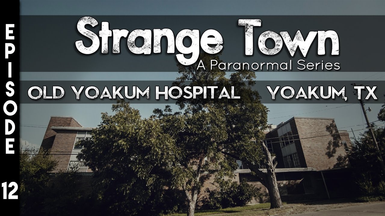 Strange Town: Old Yoakum Hospital - Yoakum, TX - (SEASON 2 Finale) - REAL STORIES - REAL EVIDENCE
