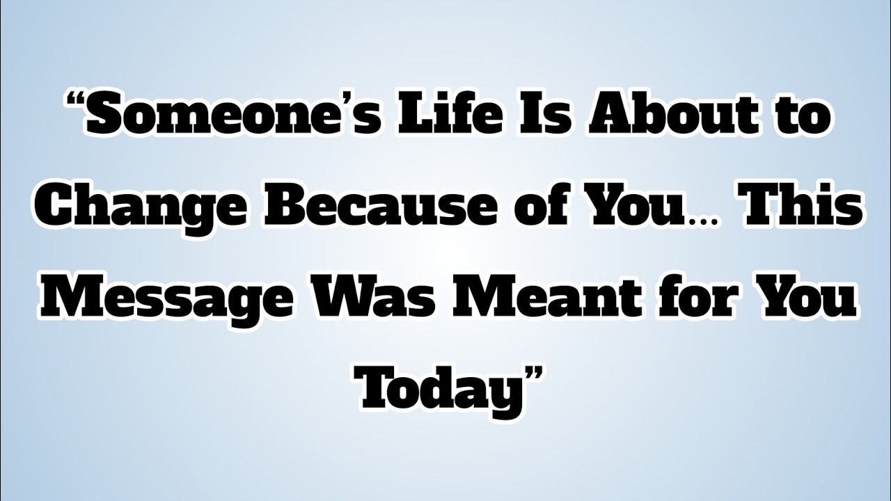 👉“Someone’s Life Is About to Change Because of You… This Message Was Meant for You Today”