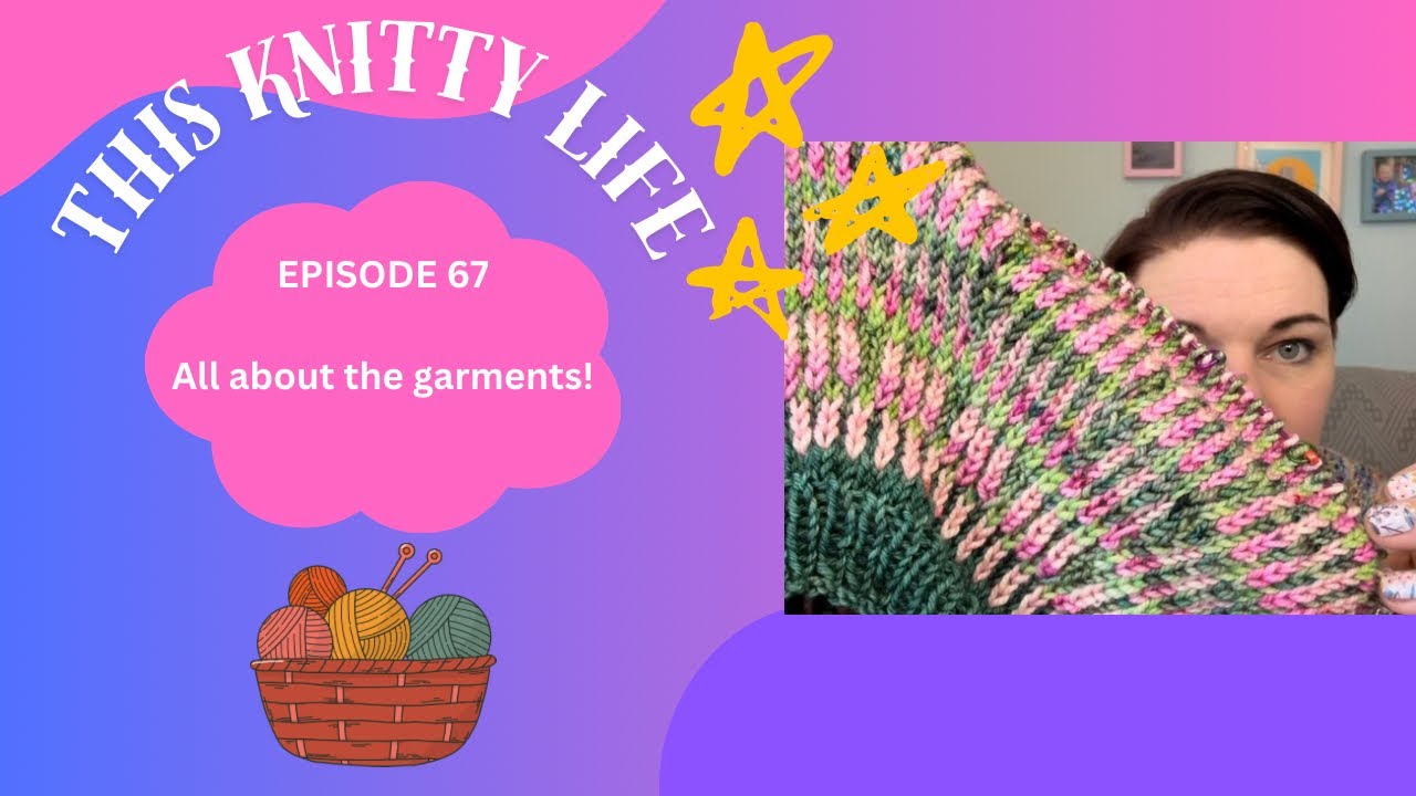 This Knitty Life - Episode 67- All about the garments!