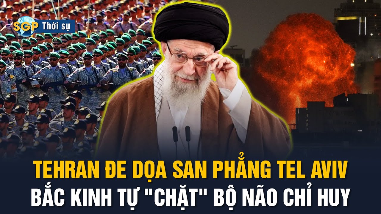 Iran thề san phẳng Tel Aviv; Tập Cận Bình thanh trừng tướng lĩnh thực chiến cuối cùng!