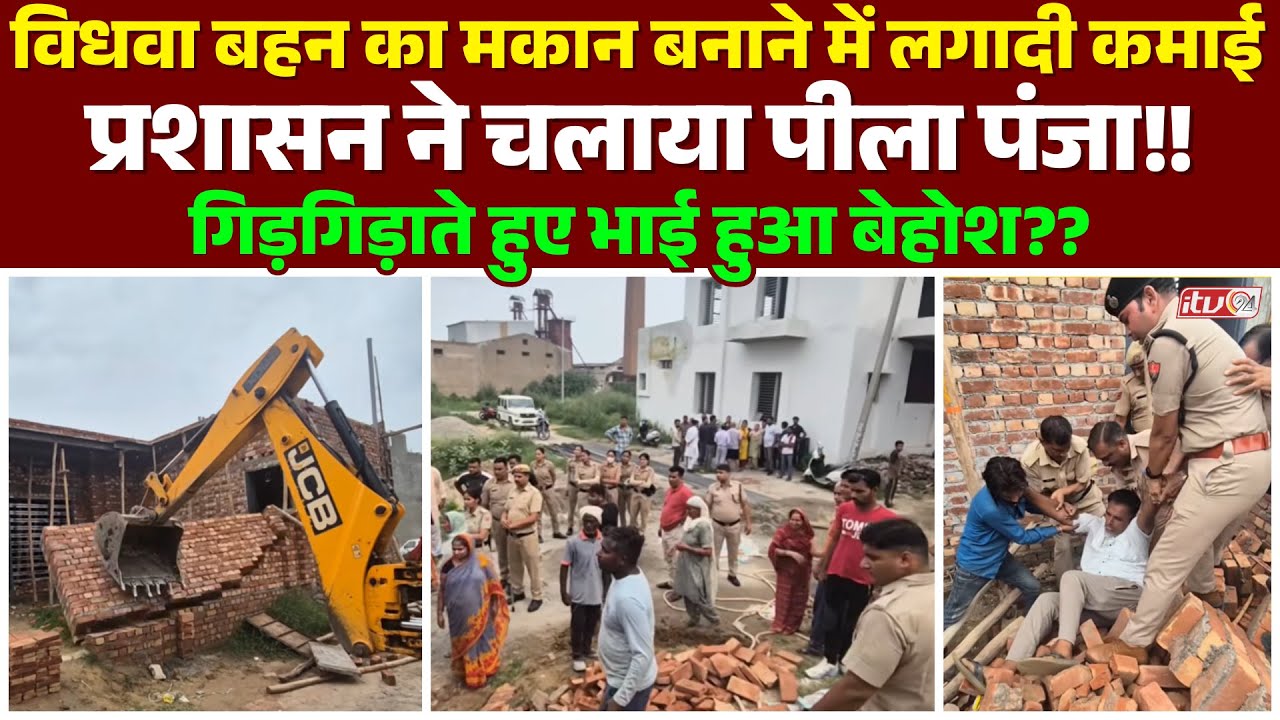 विधवा बहन का मकान बनाने में लगादी सारी कमाई प्रशासन ने चलाया पीला पंजा, गिड़गिड़ाते हुए भाई हुआ बेहोश?