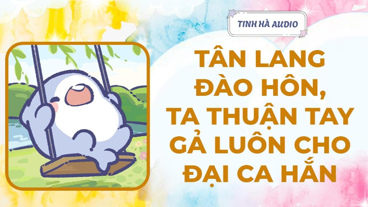 【Truyện Audio】TÂN LANG ĐÀO HÔN, TA THUẬN TAY GẢ LUÔN CHO ĐẠI CA CỦA HẮN | Tinh Hà Audio