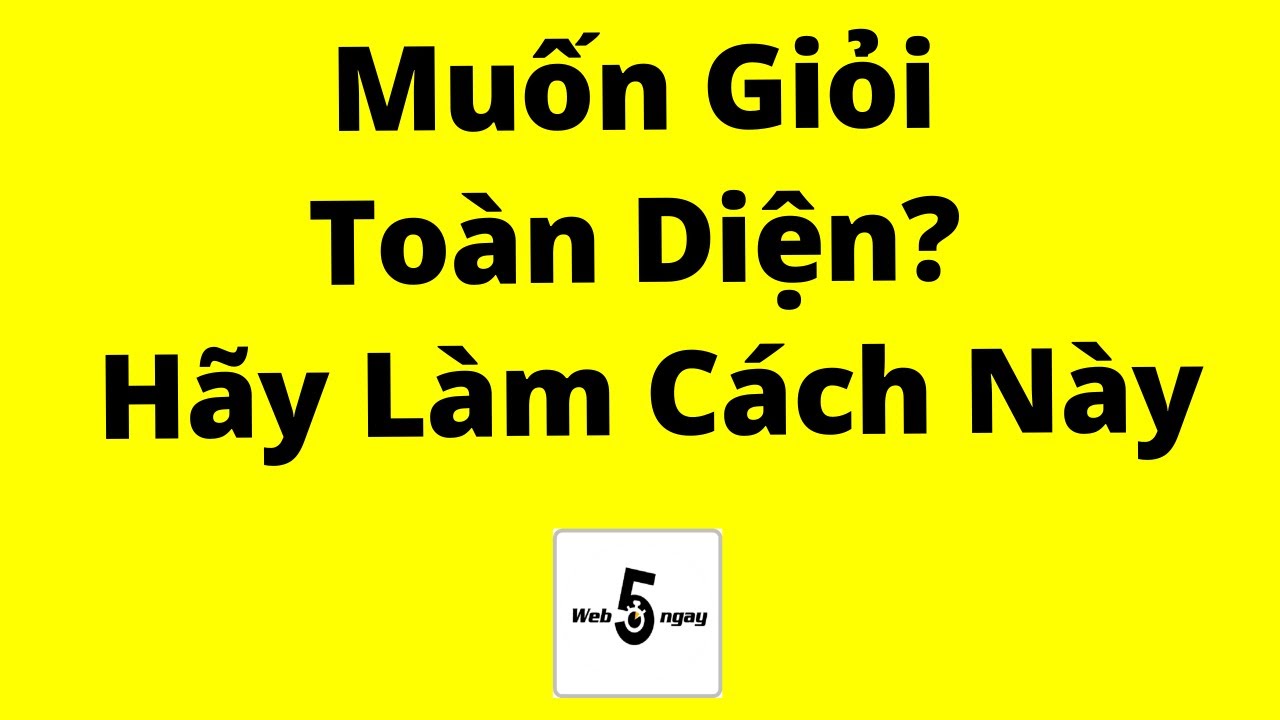 Muốn Giỏi Toàn Diện? Hãy Làm Theo Cách Này