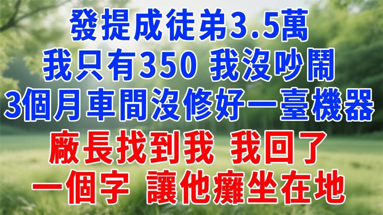 發提成徒弟 3.5 萬，我只有 350，我沒吵鬧，3個月車間沒修好一臺機器，廠長找到我，我回了一個字，讓他癱坐在地。#人生感悟 #为人处世 #故事分享 #故事頻道 #职场 #打脸