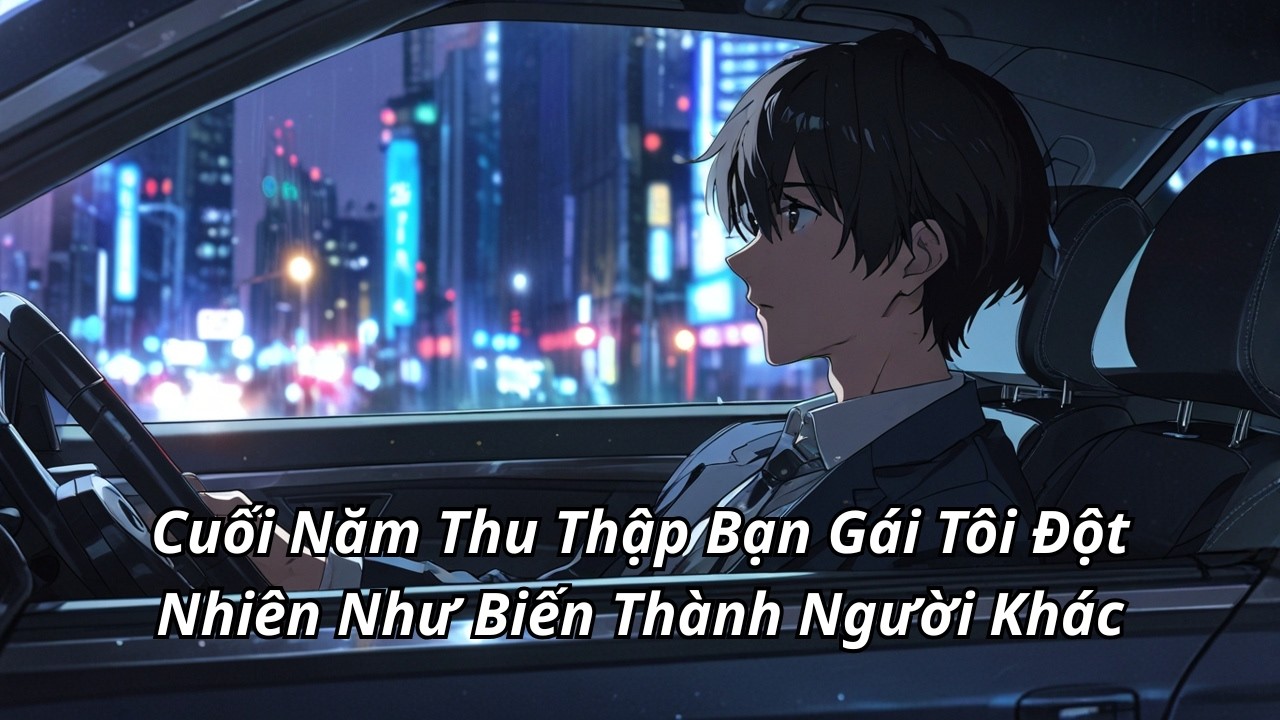 Cuối Năm Thu Thập Bạn Gái Tôi Đột Nhiên Như Biến Thành Người Khác