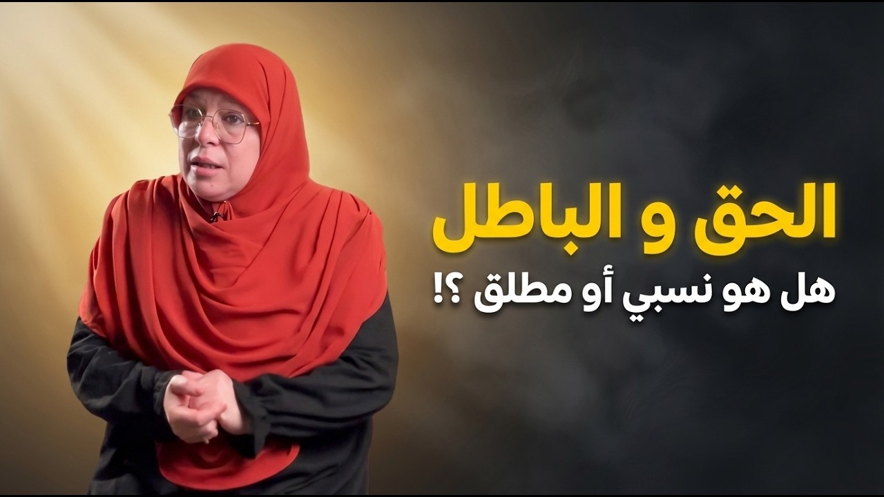 الحق و الباطل | هل هو نسبي أو مطلق ؟! حلقة جديدة من السلسلة الرمضانية للدكتورة فاطمة كعوان