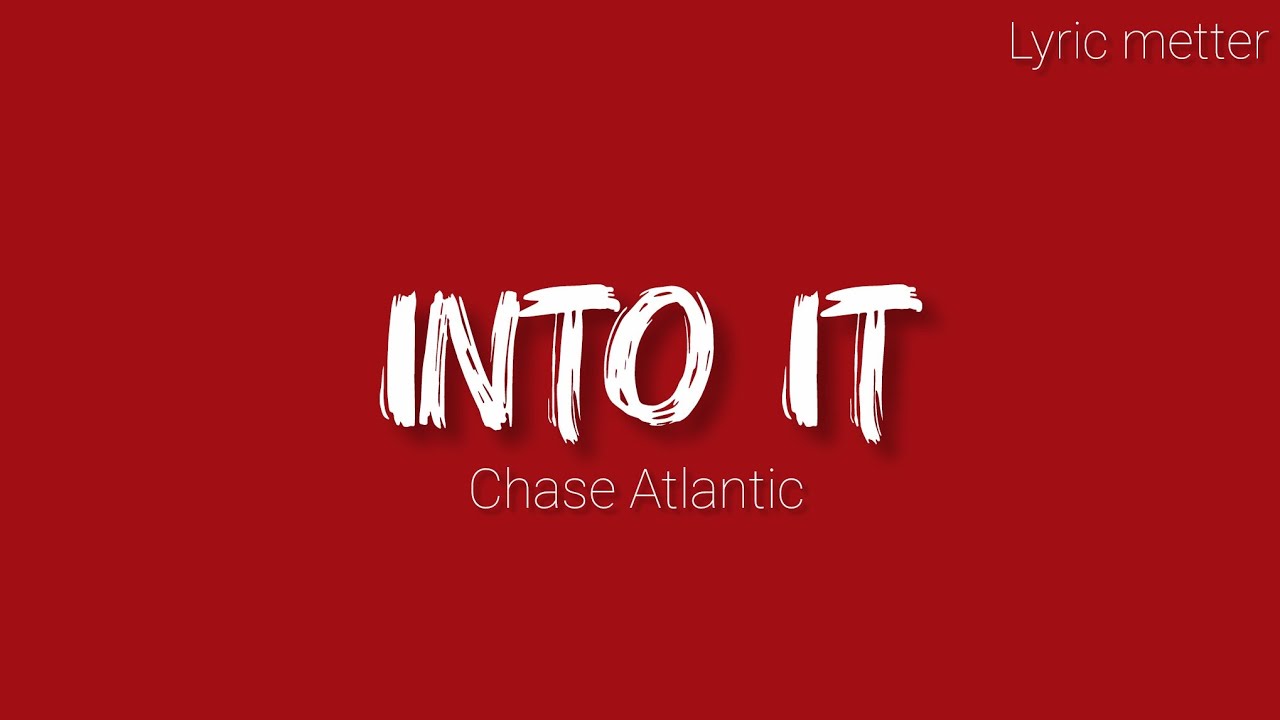 Into it - chase Atlantic (lyric metter) 